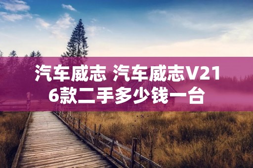 汽车威志 汽车威志V216款二手多少钱一台