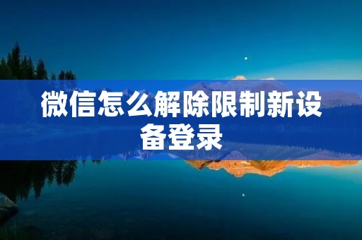 微信怎么解除限制新设备登录