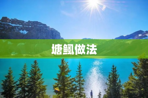 塘鲺做法:传统口味的美味佳肴 塘鲺做法:传统口味的美味佳肴
