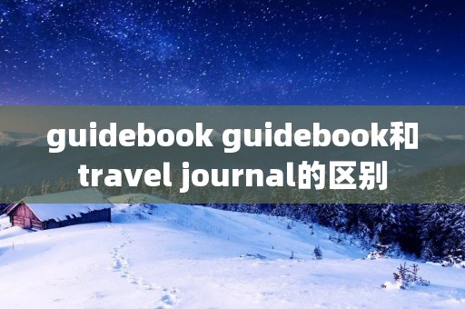 guidebook guidebook和travel journal的区别