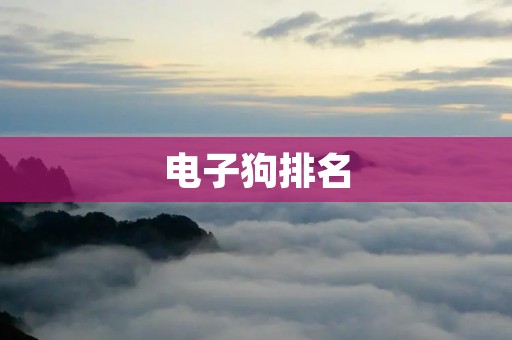 电子狗排名:哪些品牌的电子狗最受欢迎? 电子狗排名:哪些品牌的电子狗最受欢迎?