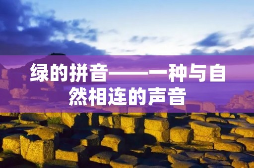 绿的拼音——一种与自然相连的声音