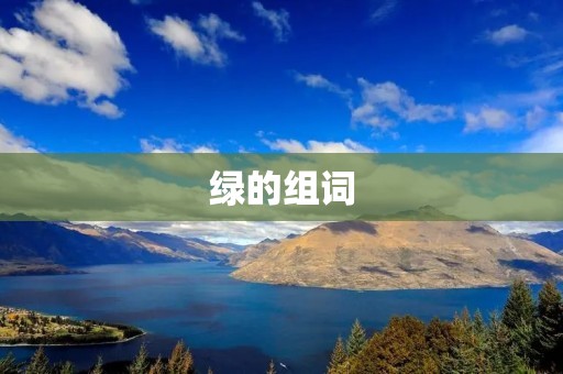 绿的组词：绿叶、绿草、绿林、绿色、绿灯、绿意、绿军、绿茶、绿洲、绿带、绿色环保、绿地、绿植、绿色能源、绿色出行、绿色建筑、绿色生活、绿色发展、绿色产业、绿色消费、绿色经济、绿色科技、绿色环保意识。