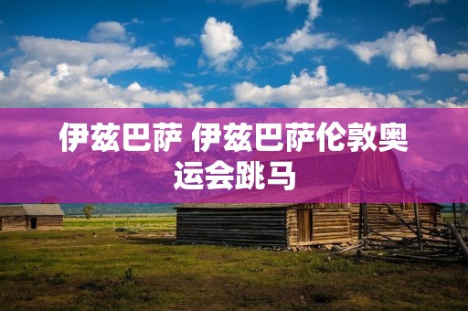 伊兹巴萨 伊兹巴萨伦敦奥运会跳马 伊兹巴萨 伊兹巴萨伦敦奥运会跳马