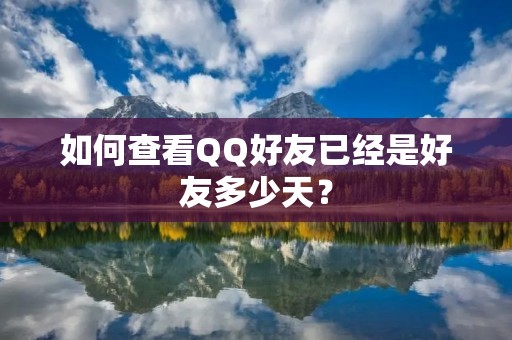 如何查看QQ好友已经是好友多少天？