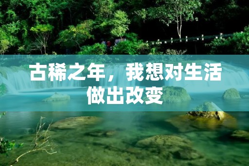 古稀之年，我想对生活做出改变