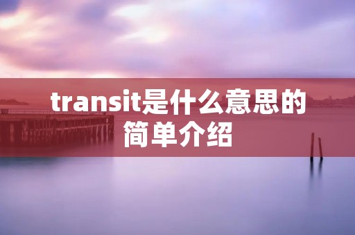 transit是什么意思的简单介绍 transit是什么意思的简单介绍