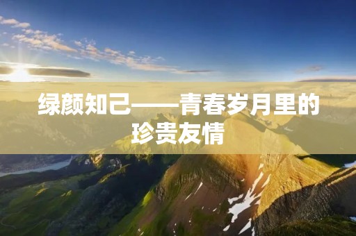 绿颜知己——青春岁月里的珍贵友情