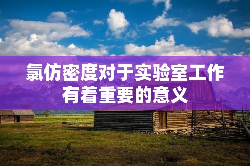 氯仿密度对于实验室工作有着重要的意义