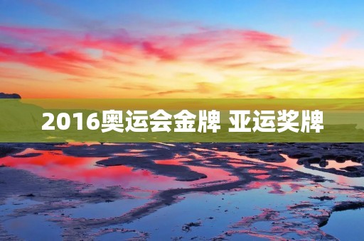 2016奥运会金牌 亚运奖牌