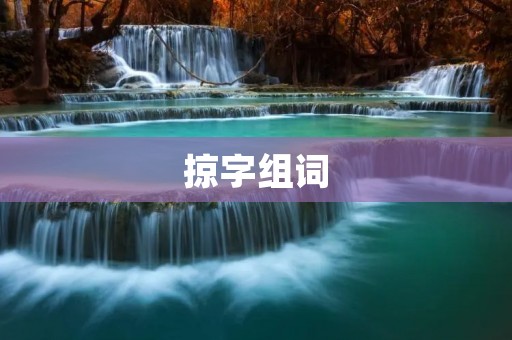掠字组词:用字如刀,掠取词汇的力量