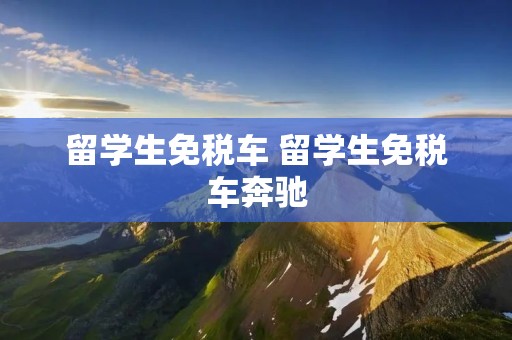 留学生免税车 留学生免税车奔驰