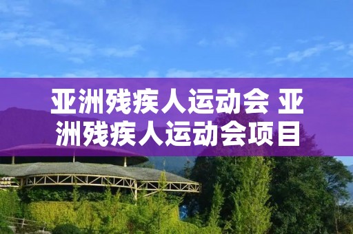 亚洲残疾人运动会 亚洲残疾人运动会项目