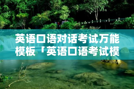 英语口语对话考试万能模板「英语口语考试模拟题」