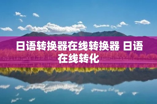 日语转换器在线转换器 日语在线转化