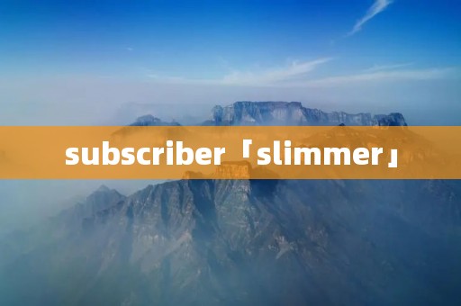 subscriber「slimmer」