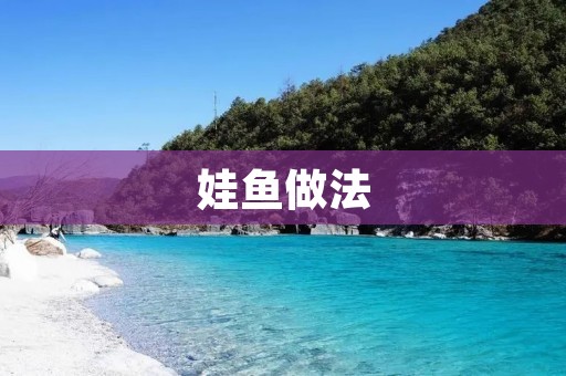 娃鱼做法:口感鲜美,营养丰富 娃鱼做法:口感鲜美,营养丰富