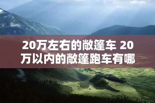 20万左右的敞篷车 20万以内的敞篷跑车有哪些