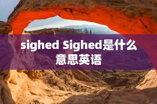 sighed Sighed是什么意思英语