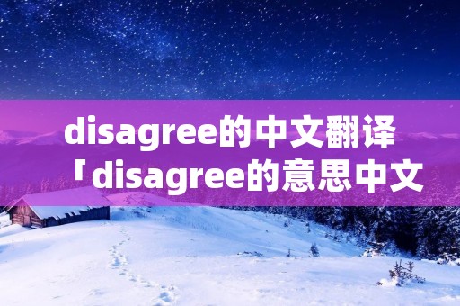 disagree的中文翻译「disagree的意思中文翻译」
