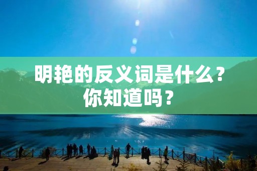 明艳的反义词是什么?你知道吗?