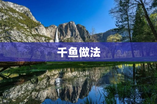 千鱼做法：让你在家也能吃到美味的千鱼