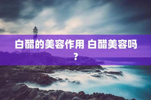 白醋的美容作用 白醋美容吗?