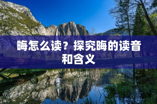 晦怎么读?探究晦的读音和含义