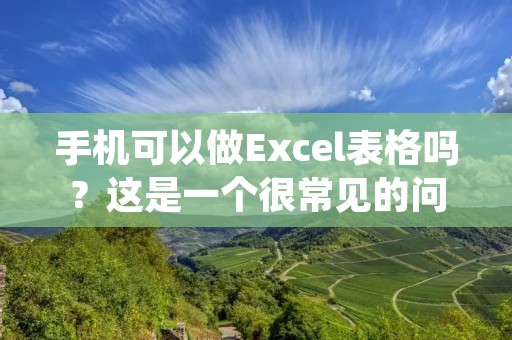 手机可以做Excel表格吗?这是一个很常见的问题。随着移动设备的普及和人们对数据处理的需求日益增长,越来越多的人想知道他们的手机是否可以完成这项任务。答案是肯定的,手机可以做Excel表格,而且越来越多的人已经开始在他们的手机上使用Excel表格了。