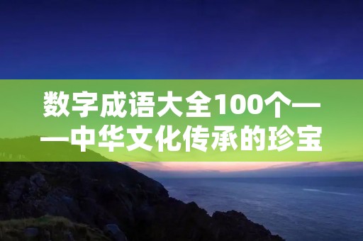 数字成语大全100个——中华文化传承的珍宝