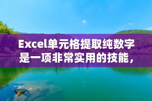 Excel单元格提取纯数字是一项非常实用的技能,尤其是在数据分析、统计等领域中。在Excel中,我们经常需要从一个数据表格中提取出其中的数字,以便进行进一步的计算或分析。本文将详细介绍如何使用Excel提取单元格中的纯数字。