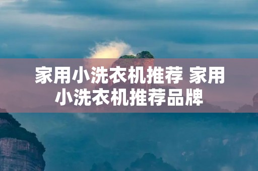家用小洗衣机推荐 家用小洗衣机推荐品牌