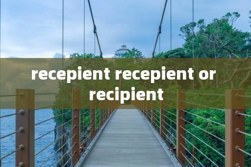 recepient recepient or recipient