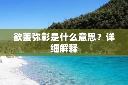 欲盖弥彰是什么意思？详细解释