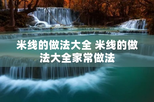 米线的做法大全 米线的做法大全家常做法