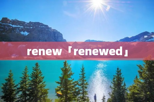 renew「renewed」