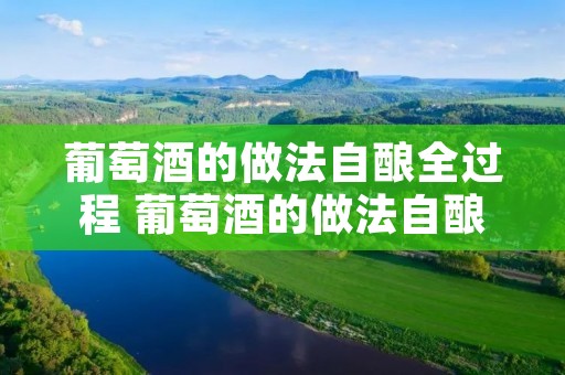 葡萄酒的做法自酿全过程 葡萄酒的做法自酿全过程的时候有白色的东西是怎么回事