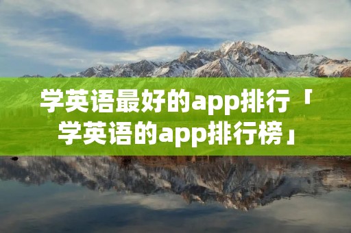 学英语最好的app排行「学英语的app排行榜」
