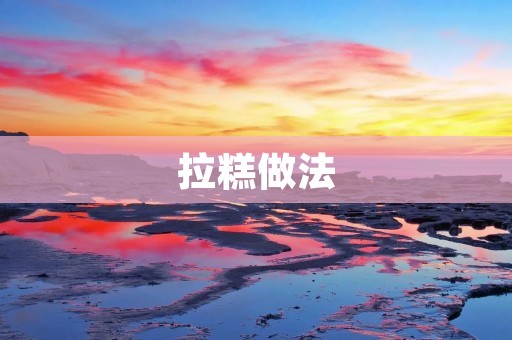 拉糕做法:快速简单的手工蛋糕 拉糕做法:快速简单的手工蛋糕