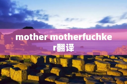 mother motherfuchker翻译