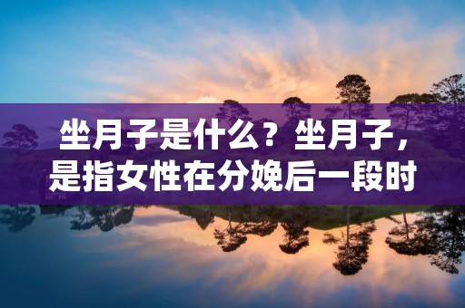 坐月子是什么?坐月子,是指女性在分娩后一段时间内,遵循一定的饮食、起居、保健等规定,进行养护身体的过程。这一传统习俗在中国及其他亚洲国家广泛流传,被视为保护新妈妈身体、促进恢复的重要方法。随着现代医学的发展,坐月子也逐渐得到了科学的验证和指导。
