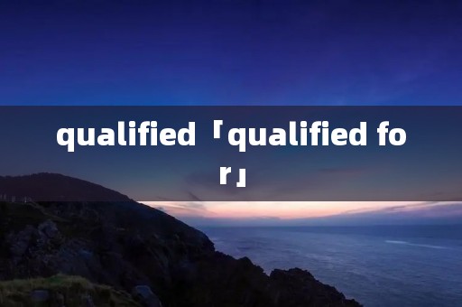 qualified「qualified for」 qualified「qualified for」