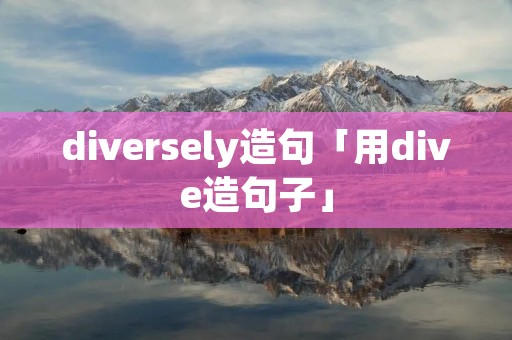 diversely造句「用dive造句子」