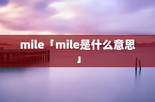 mile「mile是什么意思」