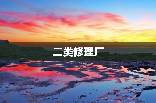二类修理厂:维修您的汽车 二类修理厂:维修您的汽车