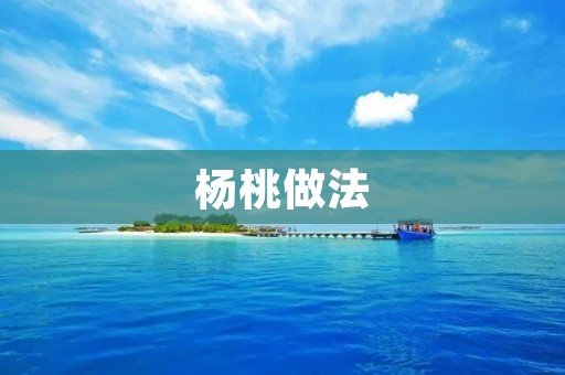 杨桃做法：教你轻松制作美味杨桃饮品