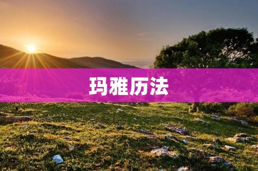 玛雅历法：一个神秘的时间计算系统