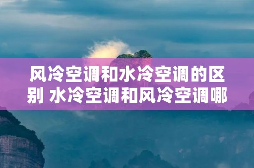 风冷空调和水冷空调的区别 水冷空调和风冷空调哪个省电