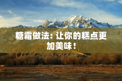 糖霜做法: 让你的糕点更加美味！