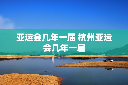 亚运会几年一届 杭州亚运会几年一届